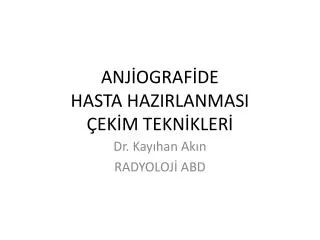 ANJİOGRAFİDE HASTA HAZIRLANMASI ÇEKİM TEKNİKLERİ