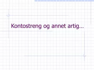 kontostreng og annet artig