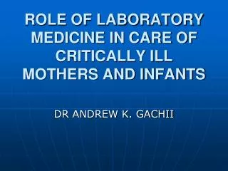 ROLE OF LABORATORY MEDICINE IN CARE OF CRITICALLY ILL MOTHERS AND INFANTS