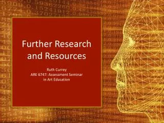 Further Research and Resources Ruth Currey ARE 6747: Assessment Seminar in Art Education