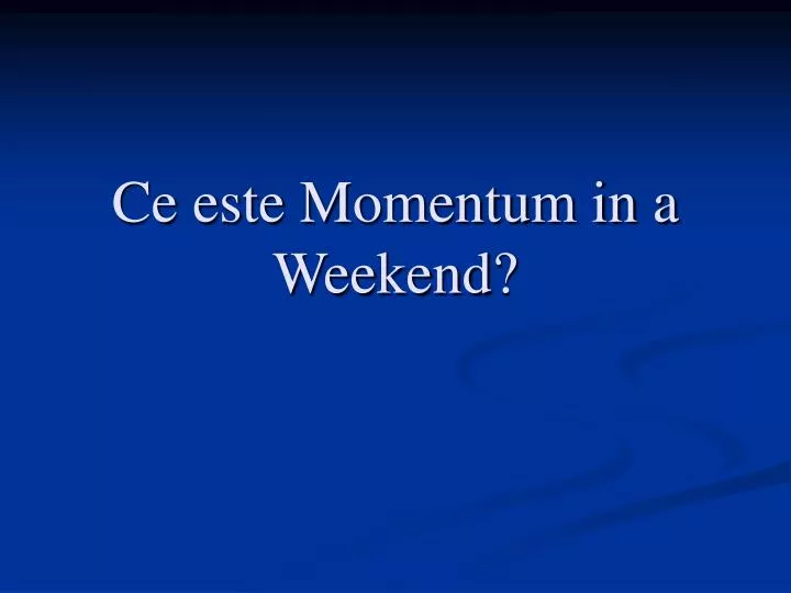 ce este momentum in a weekend