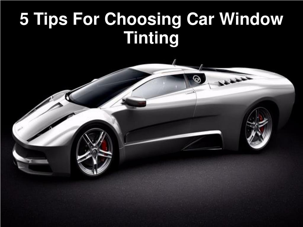 PPT - 5 Tips For Choosing Car Window Tinting PowerPoint Presentation ...