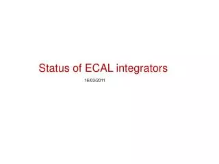 Status of ECAL integrators