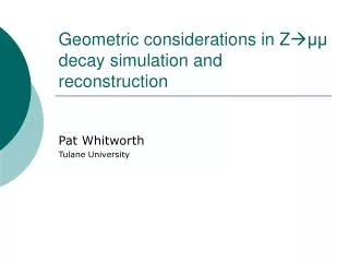 Geometric considerations in Z ? ?? decay simulation and reconstruction
