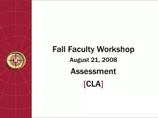 Fall Faculty Workshop August 21, 2008 Assessment [ CLA ]