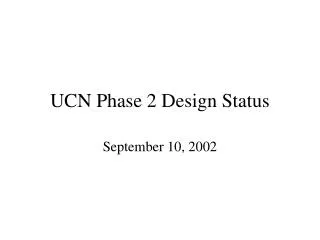 UCN Phase 2 Design Status