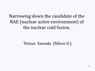 Narrowing down the candidate of the NAE (nuclear active environment) of the nuclear cold fusion.