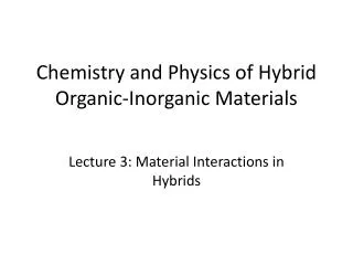 Chemistry and Physics of Hybrid Organic-Inorganic Materials