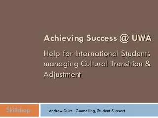 Achieving Success @ UWA Help for International Students managing Cultural Transition &amp; Adjustment