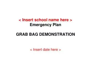 &lt; Insert school name here &gt; Emergency Plan GRAB BAG DEMONSTRATION
