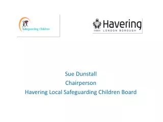 Sue Dunstall Chairperson Havering Local Safeguarding Children Board