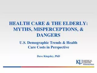 HEALTH CARE &amp; THE ELDERLY: MYTHS, MISPERCEPTIONS, &amp; DANGERS