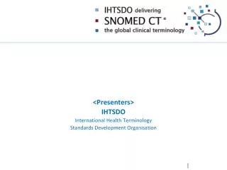 &lt;Presenters&gt; IHTSDO International Health Terminology Standards Development Organisation