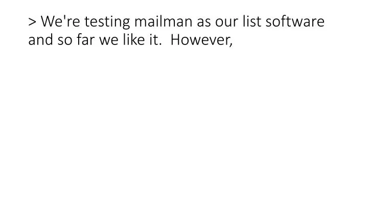 we re testing mailman as our list software and so far we like it however