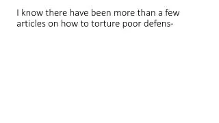 I know there have been more than a few articles on how to torture poor defens-