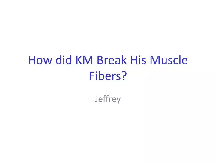how did km break his muscle fibers