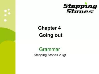 Chapter 4 	Going out Grammar Stepping Stones 2 kgt