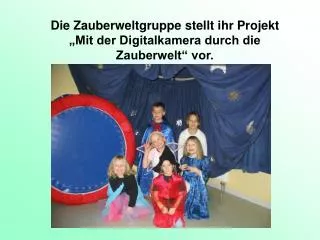 Die Zauberweltgruppe stellt ihr Projekt „Mit der Digitalkamera durch die Zauberwelt“ vor.