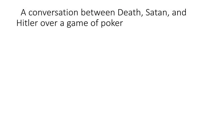 a conversation between death satan and hitler over a game of poker