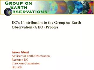 Anver Ghazi Adviser for Earth Observation, Research DG European Commission Brussels