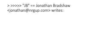 &gt; &gt;&gt;&gt;&gt;&gt; &quot;JB&quot; == Jonathan Bradshaw &lt;jonathan@nrgup&gt; writes: