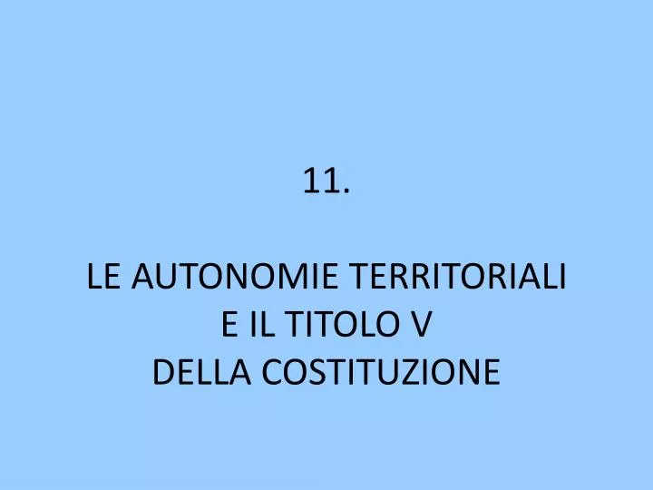 11 le autonomie territoriali e il titolo v della costituzione