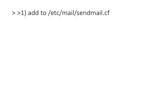 &gt; &gt;1) add to /etc/mail/sendmail.cf