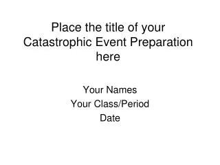 Place the title of your Catastrophic Event Preparation here