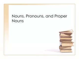 Nouns, Pronouns, and Proper Nouns