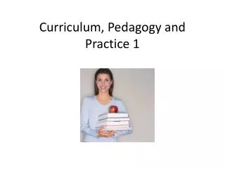 Curriculum, Pedagogy and Practice 1