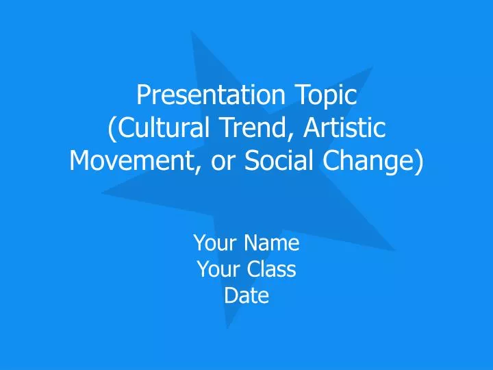 presentation topic cultural trend artistic movement or social change