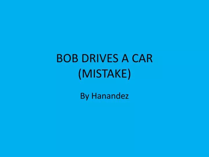 bob drives a car mistake
