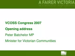 VCOSS Congress 2007 Opening address Peter Batchelor MP Minister for Victorian Communities