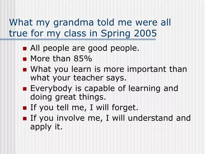 what my grandma told me were all true for my class in spring 2005