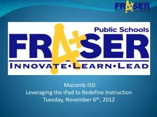 Macomb ISD Leveraging the iPad to Redefine Instruction Tuesday, November 6 th , 2012