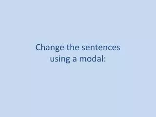 Change the sentences using a modal: