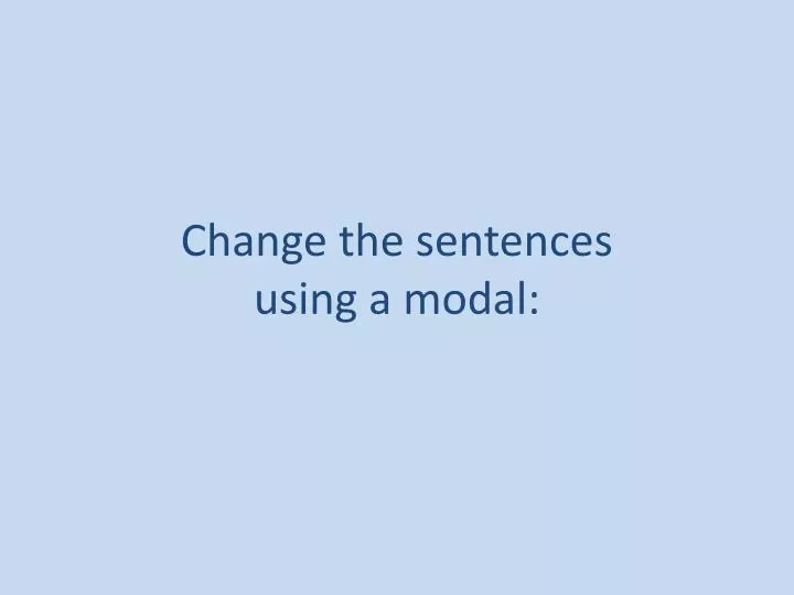 change the sentences using a modal