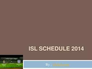 ISL 2014 Schedule