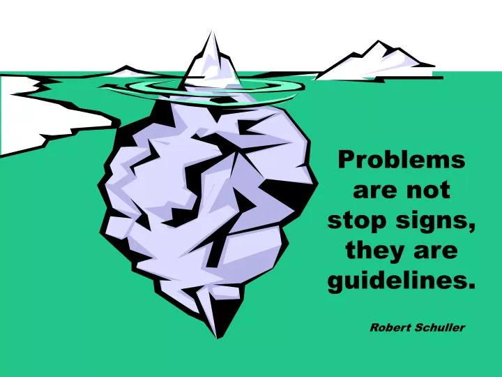 problems are not stop signs they are guidelines