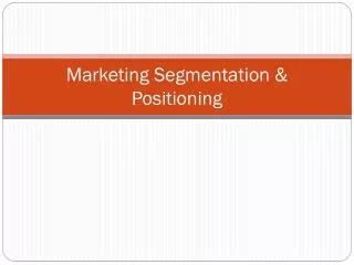 Marketing Segmentation &amp; Positioning