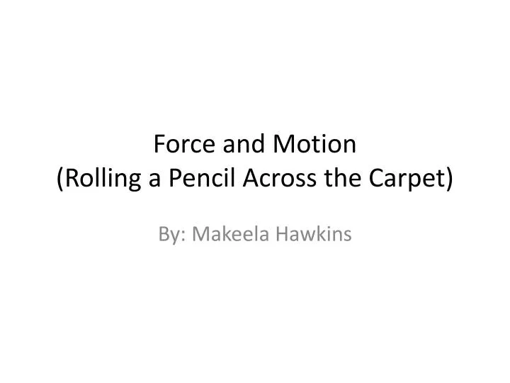 force and motion rolling a pencil across the carpet