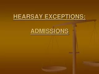 HEARSAY EXCEPTIONS: ADMISSIONS