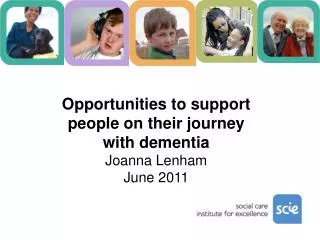 Opportunities to support people on their journey with dementia Joanna Lenham June 2011