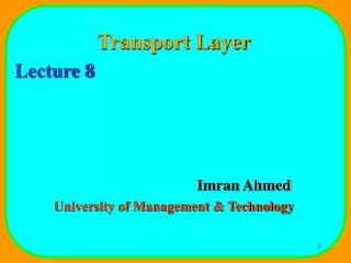 Transport Layer Lecture 8 				Imran Ahmed University of Management &amp; Technology