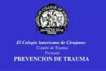 El Colegio Americano de Cirujanos Comité de Trauma Presenta PREVENCION DE TRAUMA - slide 1