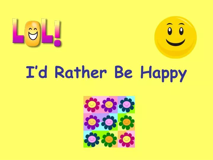 i d rather be happy