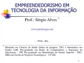 EMPREENDEDORISMO EM TECNOLOGIA DA INFORMAÇÃO Prof.: Sérgio Alves * profsergio