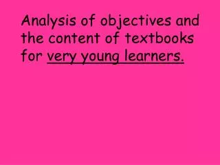 Analysis of objectives and the content of textbooks for very young learners.