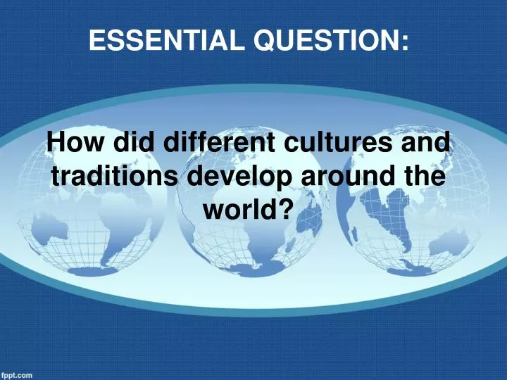 essential question how did different cultures and traditions develop around the world