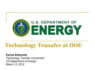 Karina Edmonds Technology Transfer Coordinator US Department of Energy March 13, 2012